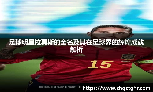 足球明星拉莫斯的全名及其在足球界的辉煌成就解析