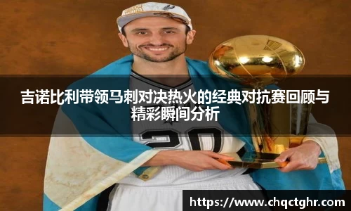 吉诺比利带领马刺对决热火的经典对抗赛回顾与精彩瞬间分析