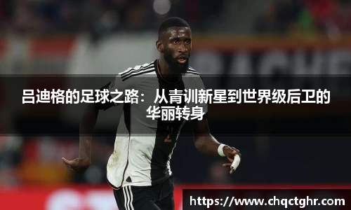 吕迪格的足球之路：从青训新星到世界级后卫的华丽转身