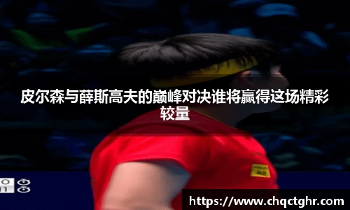 皮尔森与薛斯高夫的巅峰对决谁将赢得这场精彩较量