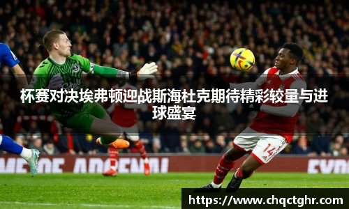 杯赛对决埃弗顿迎战斯海杜克期待精彩较量与进球盛宴